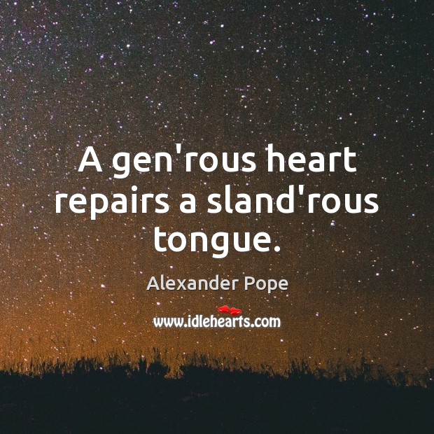A gen’rous heart repairs a sland’rous tongue. Alexander Pope Picture Quote