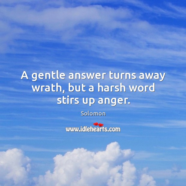 A gentle answer turns away wrath, but a harsh word stirs up anger. Image