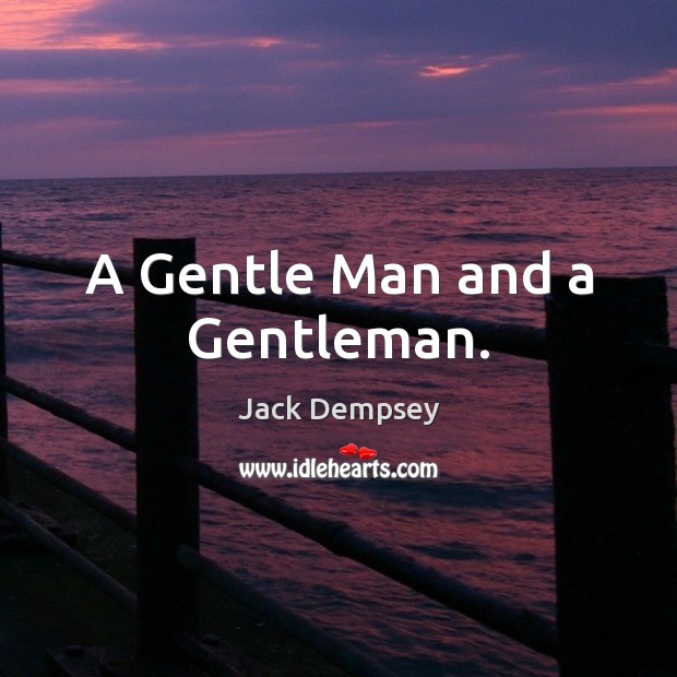 A Gentle Man and a Gentleman. Jack Dempsey Picture Quote