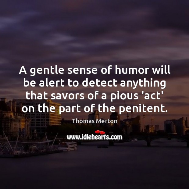 A gentle sense of humor will be alert to detect anything that Thomas Merton Picture Quote