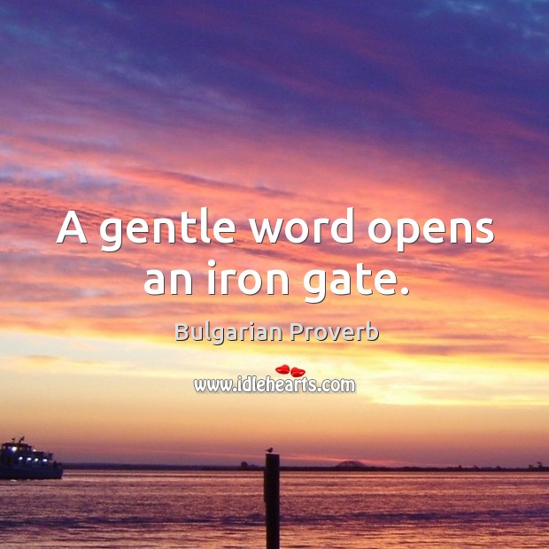 A gentle word opens an iron gate. Bulgarian Proverbs Image