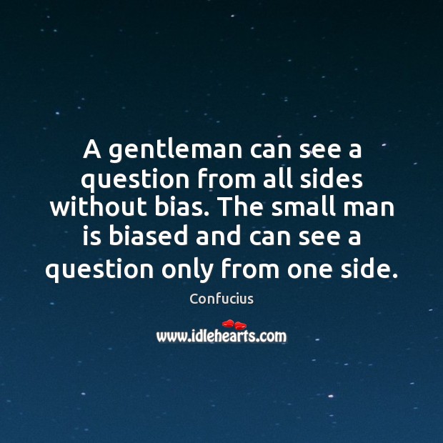 A gentleman can see a question from all sides without bias. The Confucius Picture Quote