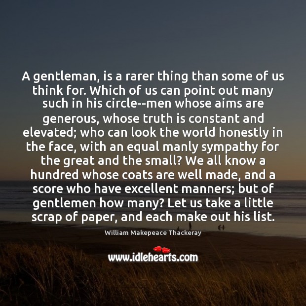 A gentleman, is a rarer thing than some of us think for. William Makepeace Thackeray Picture Quote