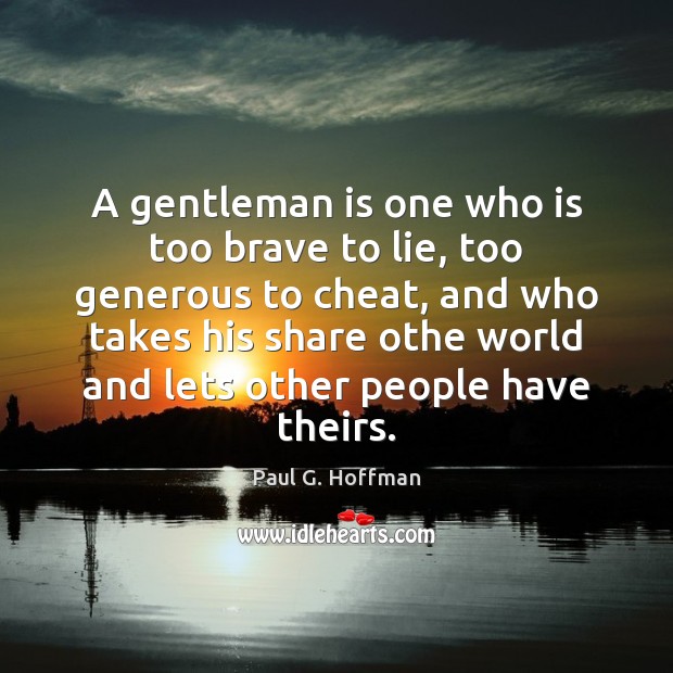 A gentleman is one who is too brave to lie, too generous Paul G. Hoffman Picture Quote