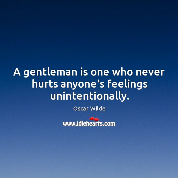 A gentleman is one who never hurts anyone’s feelings unintentionally. Image