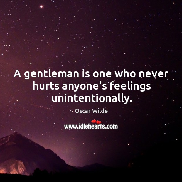 A gentleman is one who never hurts anyone’s feelings unintentionally. Image