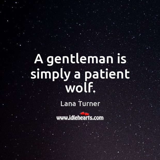A gentleman is simply a patient wolf. Lana Turner Picture Quote