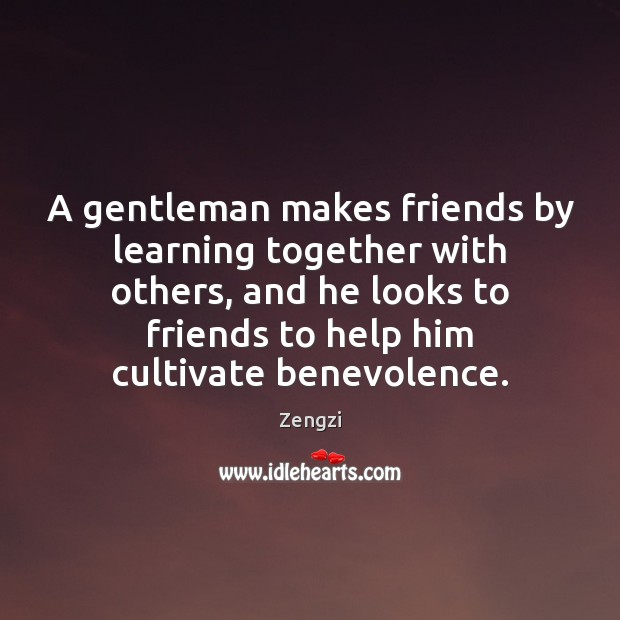 A gentleman makes friends by learning together with others, and he looks 