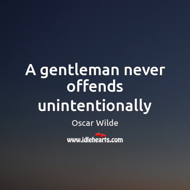A gentleman never offends unintentionally Oscar Wilde Picture Quote