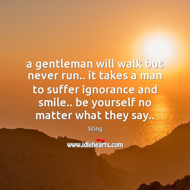A gentleman will walk but never run.. it takes a man to Be Yourself Quotes Image