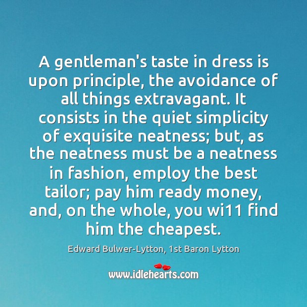 A gentleman’s taste in dress is upon principle, the avoidance of all Edward Bulwer-Lytton, 1st Baron Lytton Picture Quote