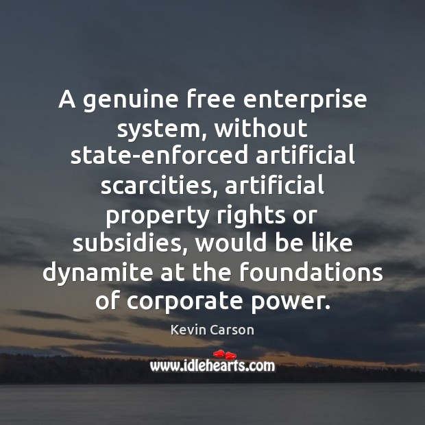 A genuine free enterprise system, without state-enforced artificial scarcities, artificial property rights 