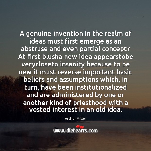 A genuine invention in the realm of ideas must first emerge as Arthur Miller Picture Quote