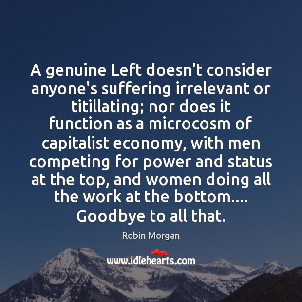 A genuine Left doesn’t consider anyone’s suffering irrelevant or titillating; nor does Goodbye Quotes Image
