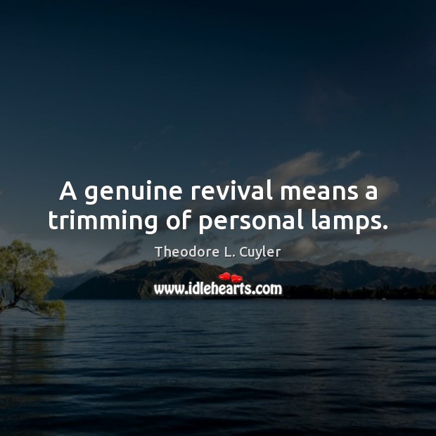 A genuine revival means a trimming of personal lamps. Theodore L. Cuyler Picture Quote