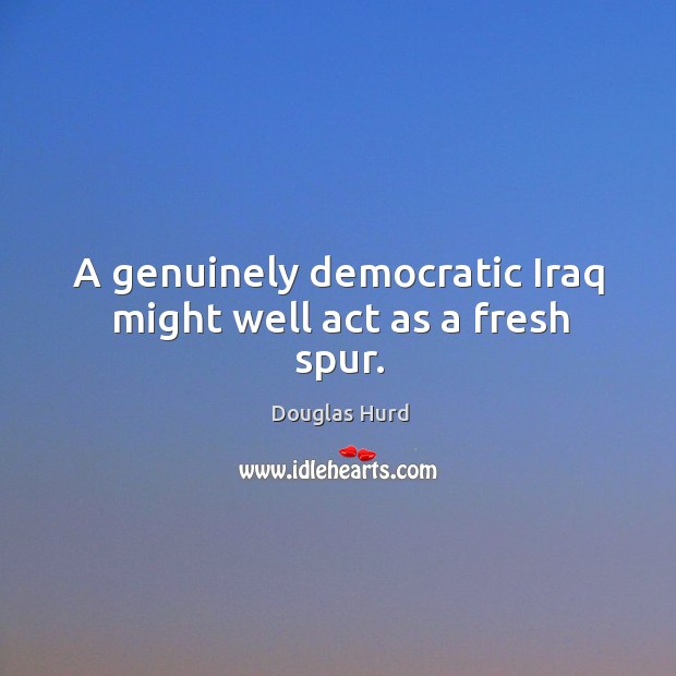 A genuinely democratic iraq might well act as a fresh spur. Image