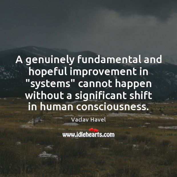 A genuinely fundamental and hopeful improvement in “systems” cannot happen without a Image