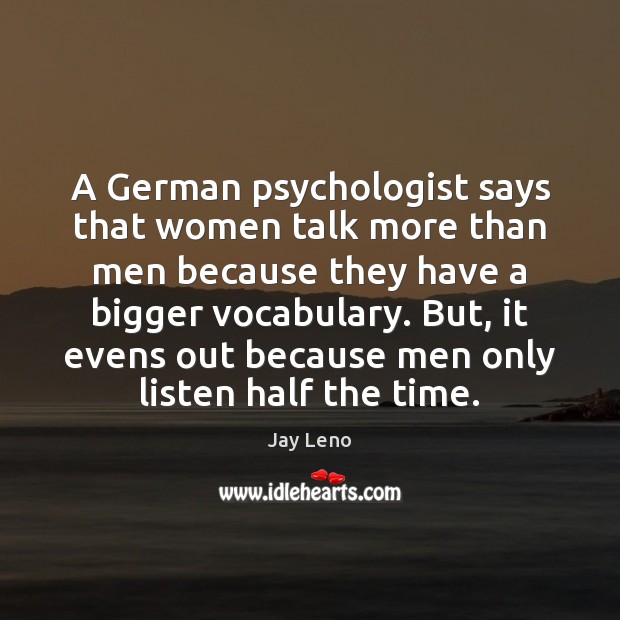 A German psychologist says that women talk more than men because they Image