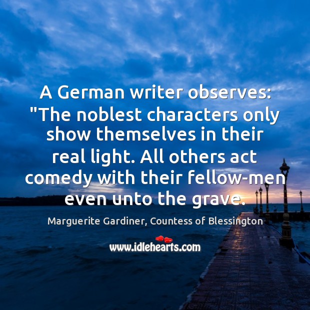 A German writer observes: “The noblest characters only show themselves in their Image