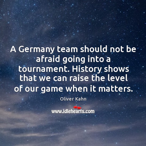 A germany team should not be afraid going into a tournament. Oliver Kahn Picture Quote