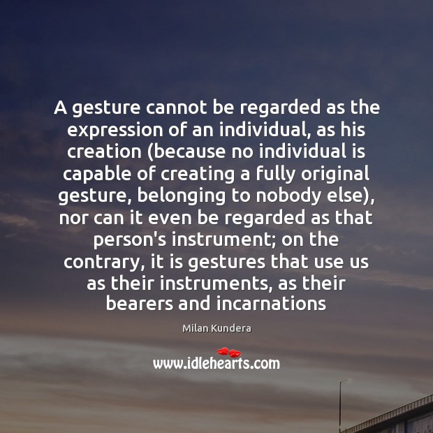 A gesture cannot be regarded as the expression of an individual, as Milan Kundera Picture Quote