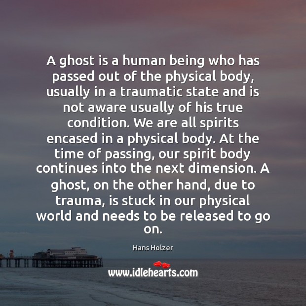 A ghost is a human being who has passed out of the Hans Holzer Picture Quote