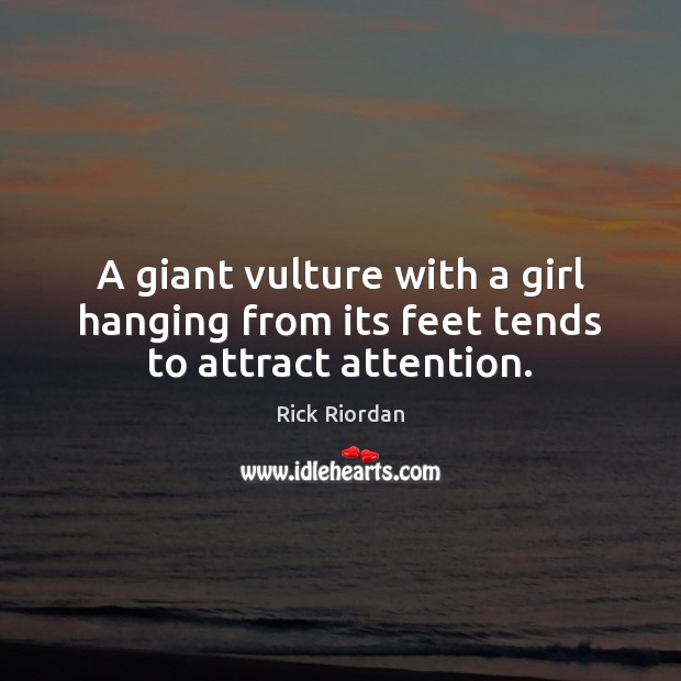 A giant vulture with a girl hanging from its feet tends to attract attention. Rick Riordan Picture Quote