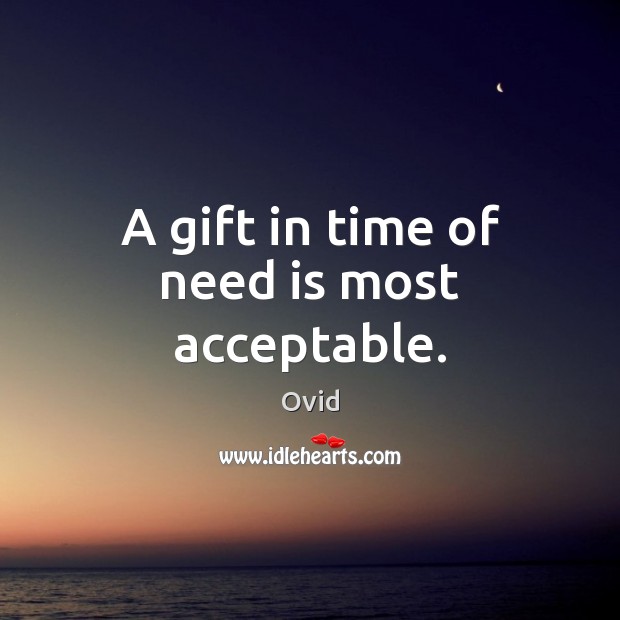 A gift in time of need is most acceptable. Ovid Picture Quote