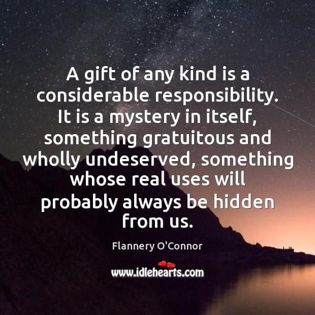 A gift of any kind is a considerable responsibility. It is a Flannery O’Connor Picture Quote