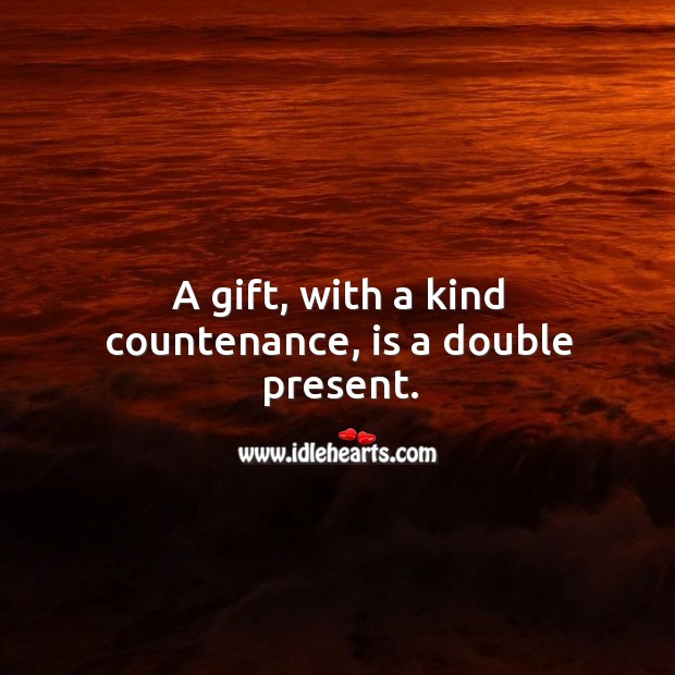 A gift, with a kind countenance, is a double present. Image
