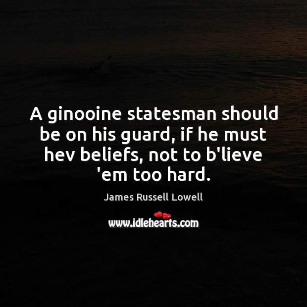 A ginooine statesman should be on his guard, if he must hev James Russell Lowell Picture Quote