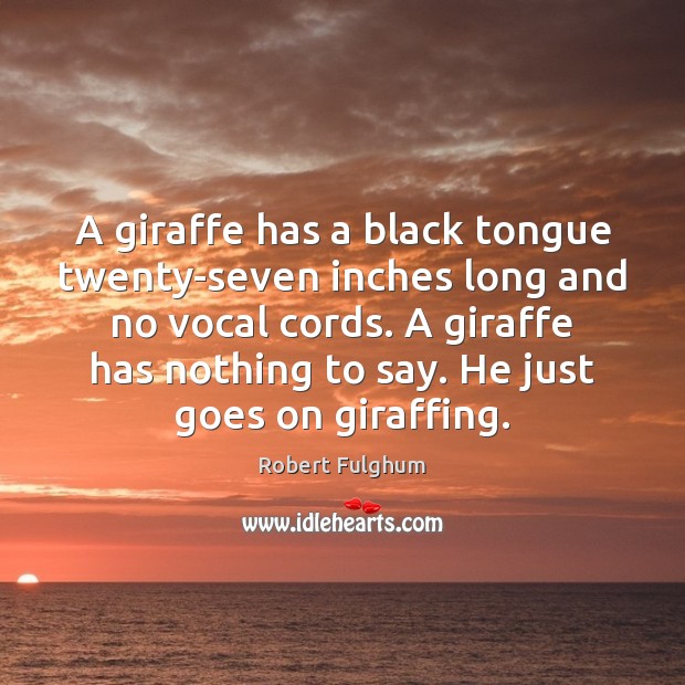 A giraffe has a black tongue twenty-seven inches long and no vocal Robert Fulghum Picture Quote