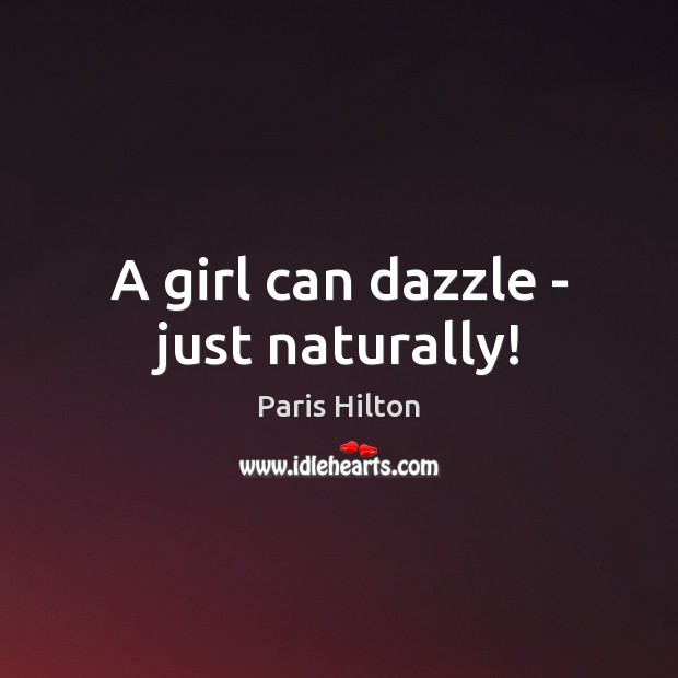 A girl can dazzle – just naturally! Paris Hilton Picture Quote