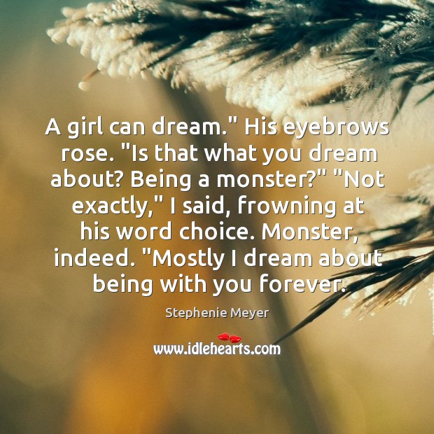A girl can dream.” His eyebrows rose. “Is that what you dream Stephenie Meyer Picture Quote