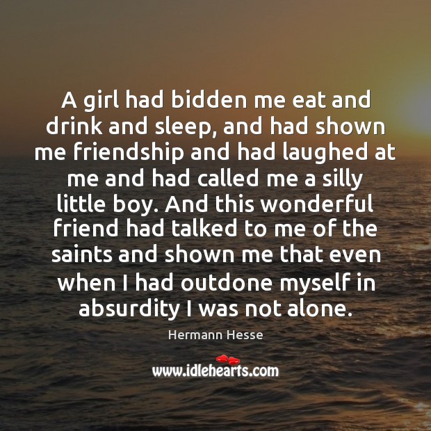 A girl had bidden me eat and drink and sleep, and had Hermann Hesse Picture Quote