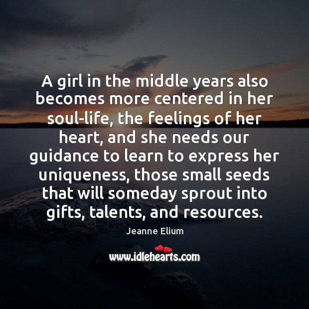 A girl in the middle years also becomes more centered in her Jeanne Elium Picture Quote