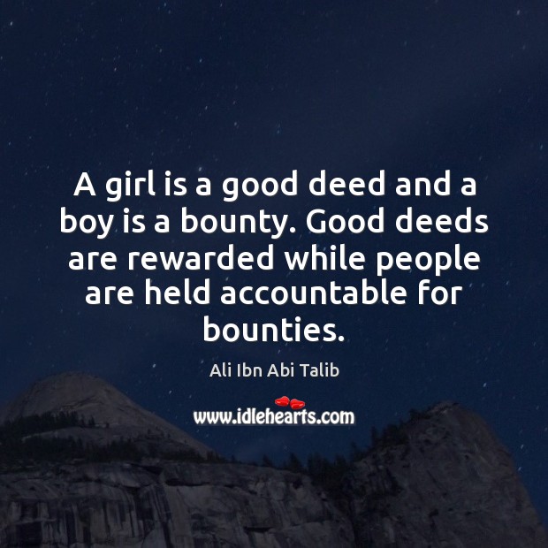 A girl is a good deed and a boy is a bounty. Ali Ibn Abi Talib Picture Quote