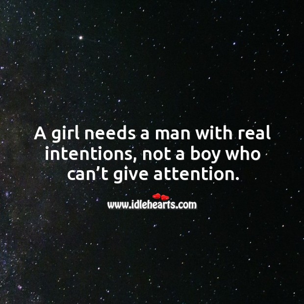 A girl needs a man with real intentions, not a boy who can’t give attention. Image