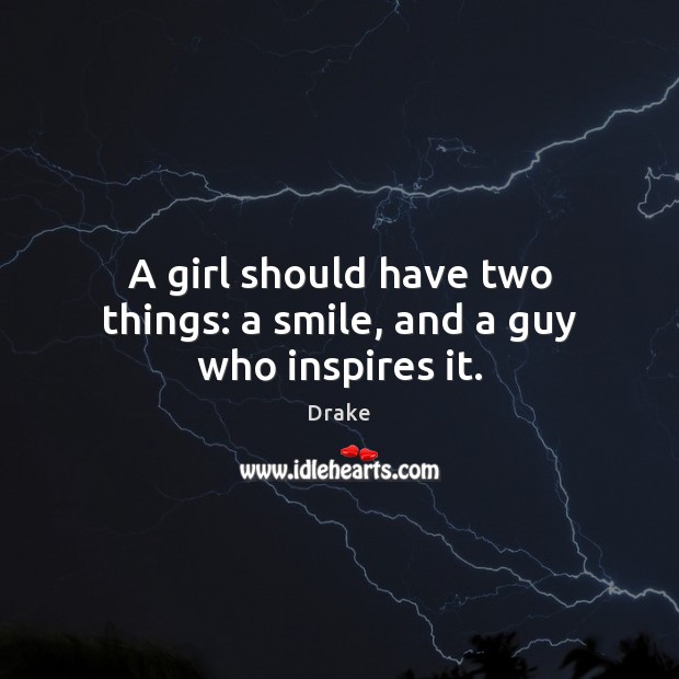 A girl should have two things: a smile, and a guy who inspires it. Drake Picture Quote