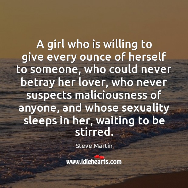 A girl who is willing to give every ounce of herself to Steve Martin Picture Quote