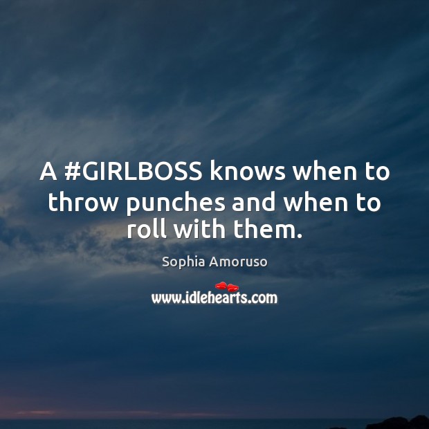 A #GIRLBOSS knows when to throw punches and when to roll with them. Sophia Amoruso Picture Quote