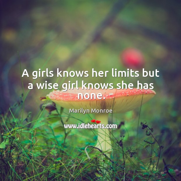 A girls knows her limits but a wise girl knows she has none. Image