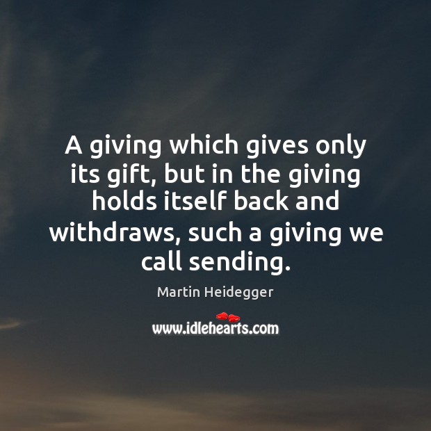 A giving which gives only its gift, but in the giving holds Martin Heidegger Picture Quote
