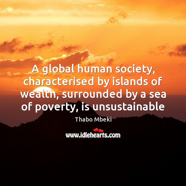 A global human society, characterised by islands of wealth, surrounded by a Thabo Mbeki Picture Quote