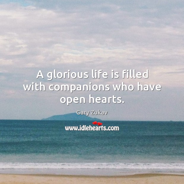 A glorious life is filled with companions who have open hearts. Gary Zukav Picture Quote