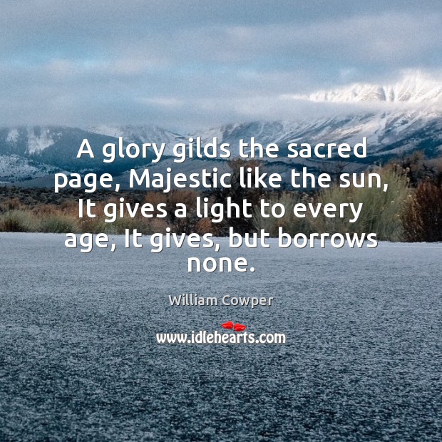 A glory gilds the sacred page, Majestic like the sun, It gives William Cowper Picture Quote