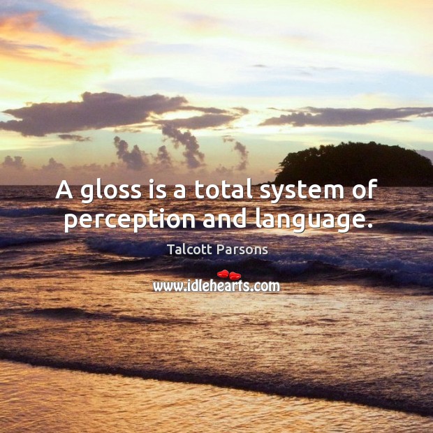 A gloss is a total system of perception and language. Image