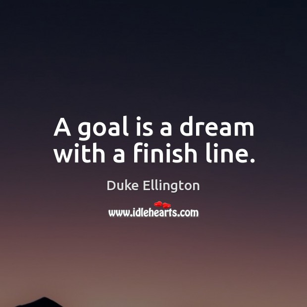 A goal is a dream with a finish line. Image
