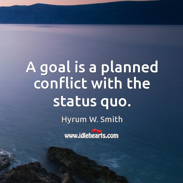 A goal is a planned conflict with the status quo. Hyrum W. Smith Picture Quote