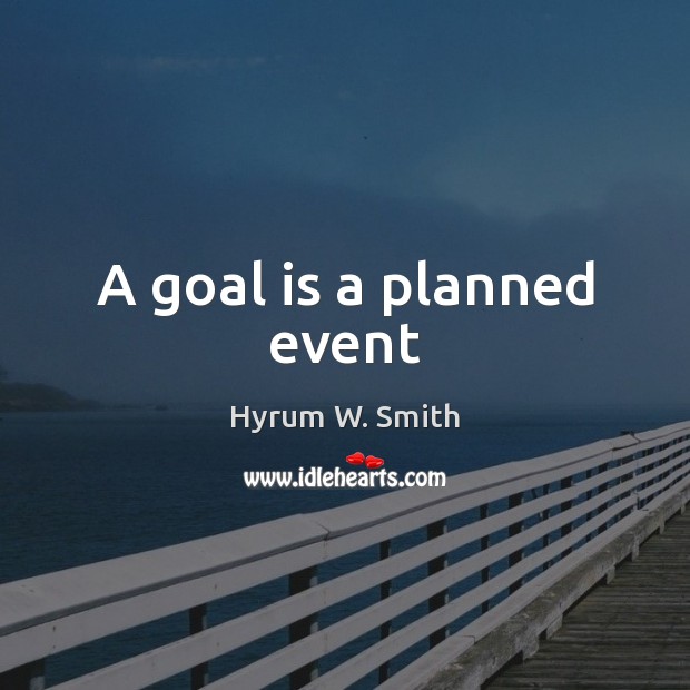 A goal is a planned event Hyrum W. Smith Picture Quote